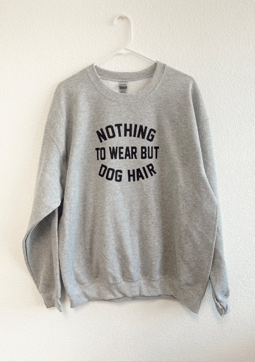 Nothing to Wear But Dog Hair - Dog Mom Sweatshirt